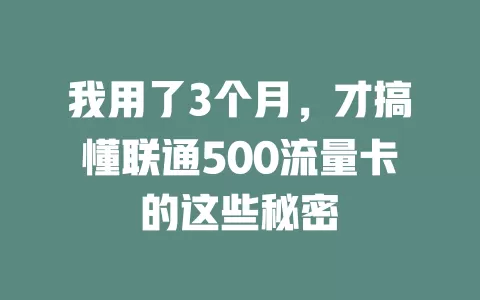 我用了3个月，才搞懂联通500流量卡的这些秘密