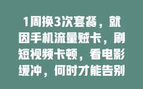 1周换3次套餐，就因手机流量贼卡，刷短视频卡顿，看电影缓冲，何时才能告别这困扰？