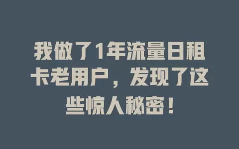 我做了1年流量日租卡老用户，发现了这些惊人秘密！