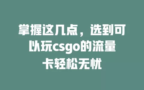 掌握这几点，选到可以玩csgo的流量卡轻松无忧