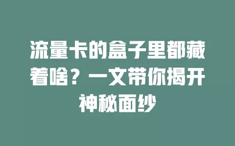 流量卡的盒子里都藏着啥？一文带你揭开神秘面纱
