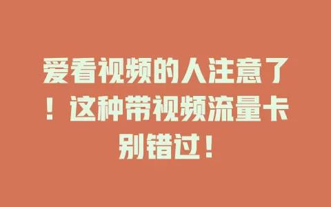 爱看视频的人注意了！这种带视频流量卡别错过！