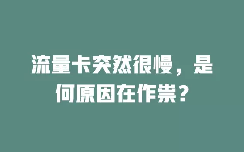 流量卡突然很慢，是何原因在作祟？