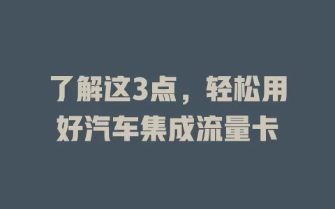 了解这3点，轻松用好汽车集成流量卡
