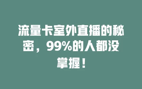 流量卡室外直播的秘密，99%的人都没掌握！