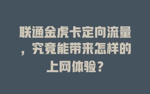 联通金虎卡定向流量，究竟能带来怎样的上网体验？