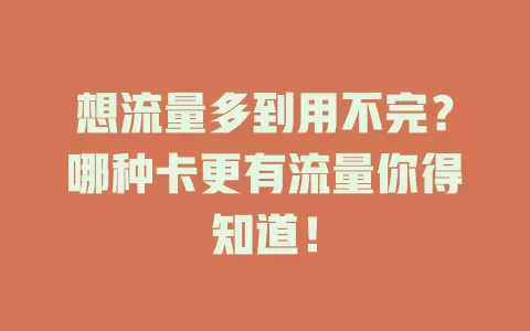想流量多到用不完？哪种卡更有流量你得知道！