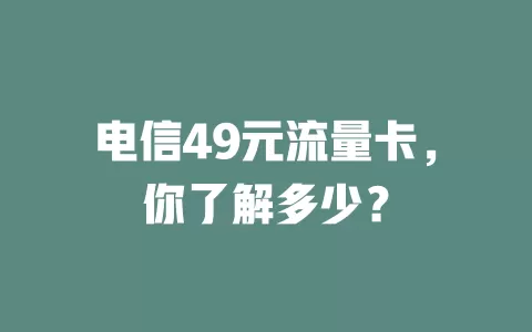 电信49元流量卡，你了解多少？