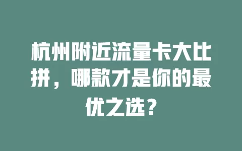 杭州附近流量卡大比拼，哪款才是你的最优之选？