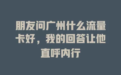 朋友问广州什么流量卡好，我的回答让他直呼内行