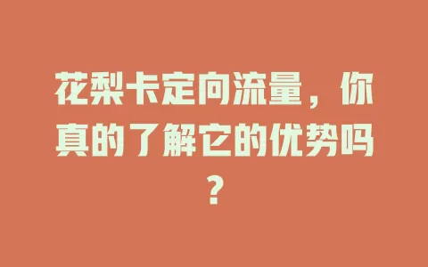 花梨卡定向流量，你真的了解它的优势吗？
