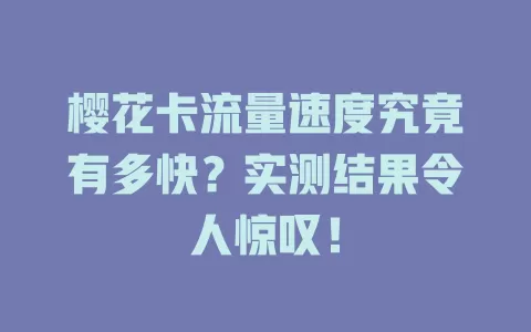 樱花卡流量速度究竟有多快？实测结果令人惊叹！