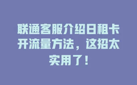 联通客服介绍日租卡开流量方法，这招太实用了！
