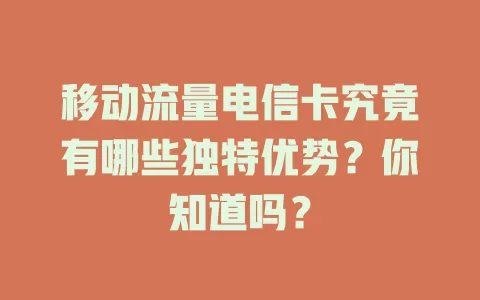 移动流量电信卡究竟有哪些独特优势？你知道吗？