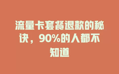 流量卡套餐退款的秘诀，90%的人都不知道