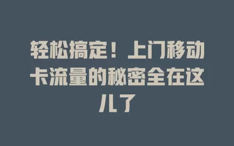 轻松搞定！上门移动卡流量的秘密全在这儿了