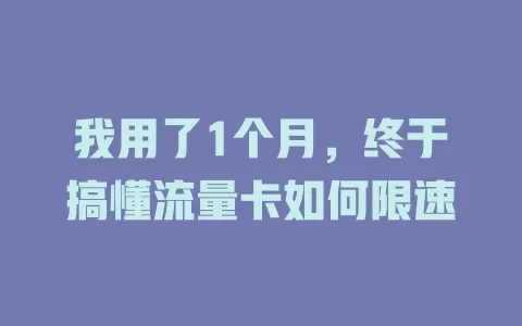 我用了1个月，终于搞懂流量卡如何限速