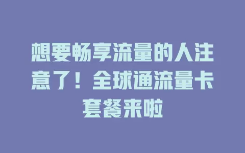 想要畅享流量的人注意了！全球通流量卡套餐来啦