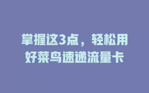 掌握这3点，轻松用好菜鸟速递流量卡
