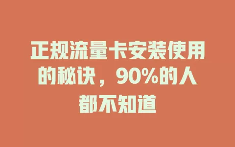 正规流量卡安装使用的秘诀，90%的人都不知道