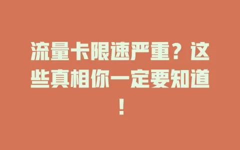 流量卡限速严重？这些真相你一定要知道！