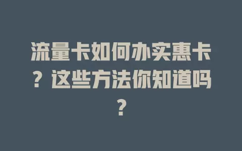 流量卡如何办实惠卡？这些方法你知道吗？