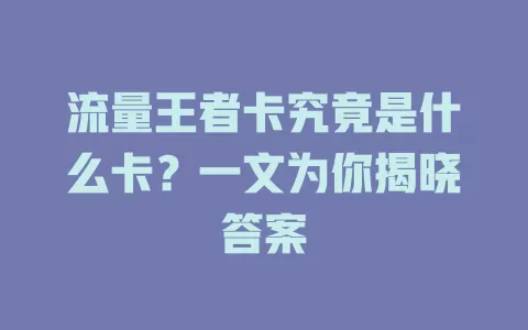 流量王者卡究竟是什么卡？一文为你揭晓答案