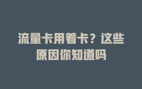 流量卡用着卡？这些原因你知道吗