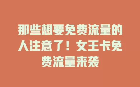 那些想要免费流量的人注意了！女王卡免费流量来袭
