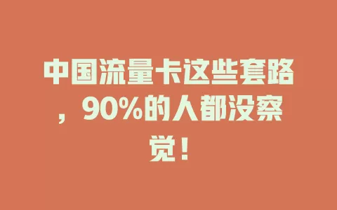 中国流量卡这些套路，90%的人都没察觉！
