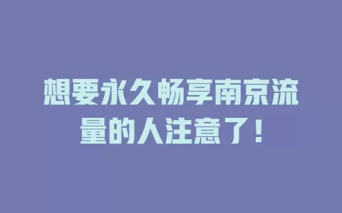 想要永久畅享南京流量的人注意了！