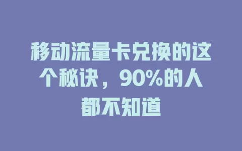 移动流量卡兑换的这个秘诀，90%的人都不知道