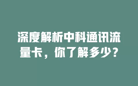 深度解析中科通讯流量卡，你了解多少？
