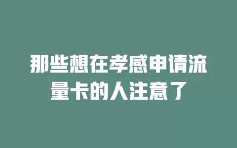 那些想在孝感申请流量卡的人注意了