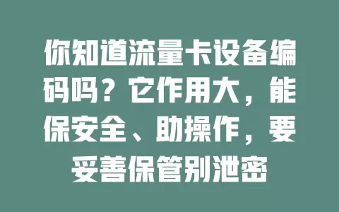 你知道流量卡设备编码吗？它作用大，能保安全、助操作，要妥善保管别泄密