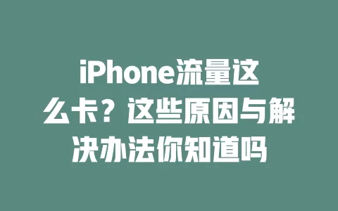 iPhone流量这么卡？这些原因与解决办法你知道吗