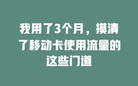 我用了3个月，摸清了移动卡使用流量的这些门道