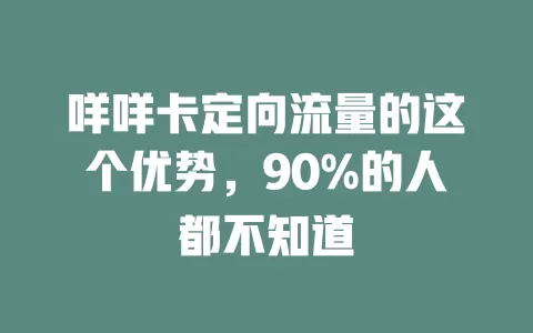 咩咩卡定向流量的这个优势，90%的人都不知道