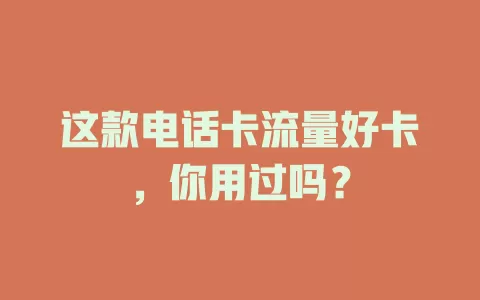 这款电话卡流量好卡，你用过吗？