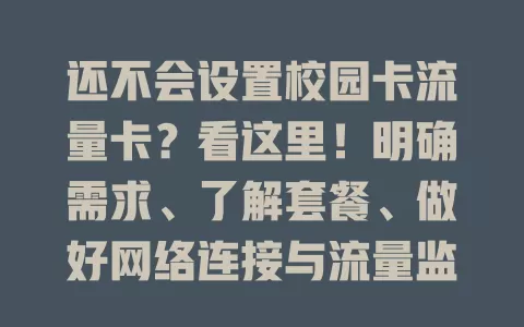 还不会设置校园卡流量卡？看这里！明确需求、了解套餐、做好网络连接与流量监控，畅享数字化校园时光