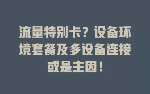 流量特别卡？设备环境套餐及多设备连接或是主因！
