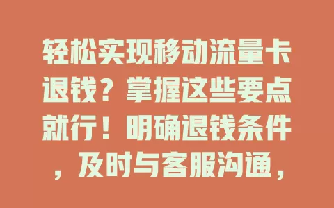 轻松实现移动流量卡退钱？掌握这些要点就行！明确退钱条件，及时与客服沟通，留意政策通知，做好这些就能顺利退钱，保障权益