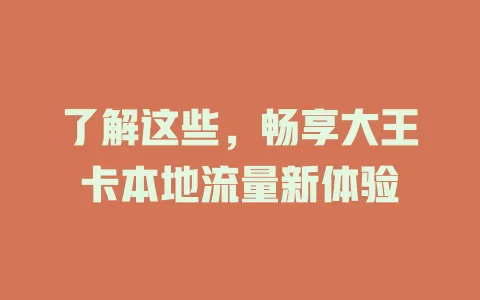 了解这些，畅享大王卡本地流量新体验