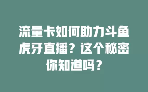 流量卡如何助力斗鱼虎牙直播？这个秘密你知道吗？