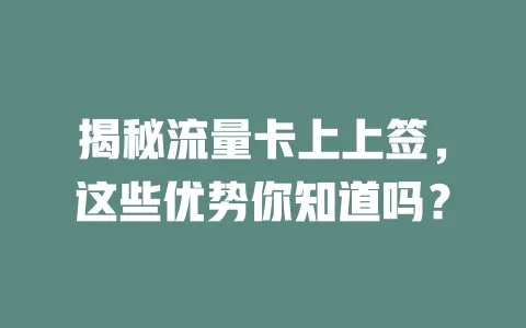 揭秘流量卡上上签，这些优势你知道吗？