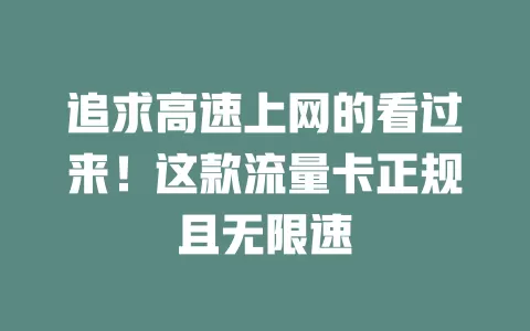 追求高速上网的看过来！这款流量卡正规且无限速