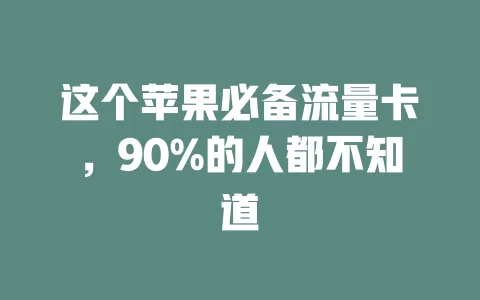 这个苹果必备流量卡，90%的人都不知道