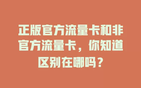 正版官方流量卡和非官方流量卡，你知道区别在哪吗？