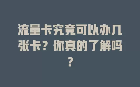 流量卡究竟可以办几张卡？你真的了解吗？