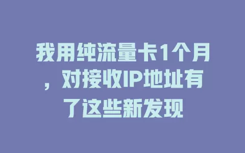 我用纯流量卡1个月，对接收IP地址有了这些新发现